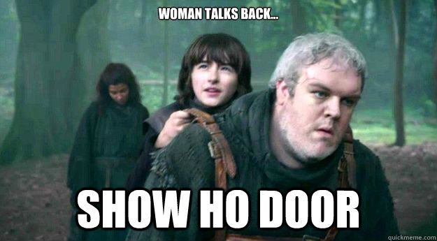 Woman Talks Back... Show Ho Door  Hodor