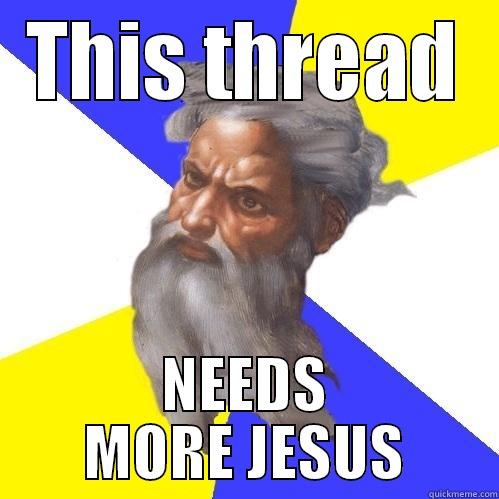 THIS THREAD NEEDS MORE JESUS Advice God