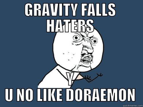 GRAVITY FALLS HATERS Y U NO LIKE DORAEMON Y U No