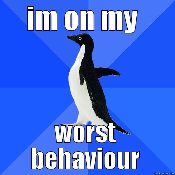 IM ON MY  WORST BEHAVIOUR Socially Awkward Penguin
