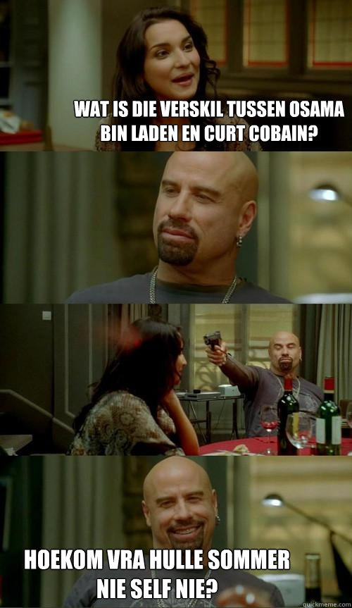 Wat is die verskil tussen Osama Bin laden en curt cobain? Hoekom vra hulle sommer nie self nie?  Skinhead John