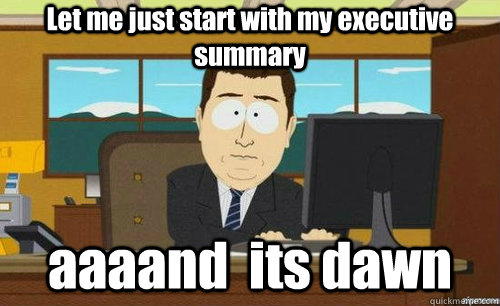 Let me just start with my executive summary aaaand  its dawn  anditsgone