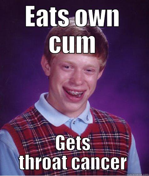 EATS OWN CUM GETS THROAT CANCER Bad Luck Brian