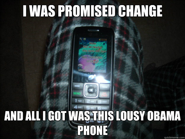 I WAS PROMISED CHANGE AND ALL I GOT WAS THIS LOUSY OBAMA PHONE  