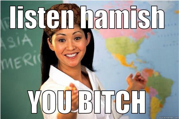 LISTEN HAMISH YOU BITCH Scumbag Teacher