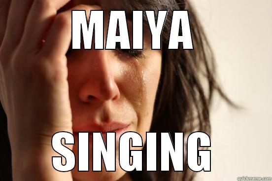 MAIYA SINGING First World Problems