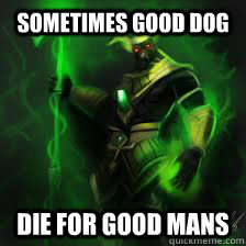 Sometimes good dog die for good mans  doomy