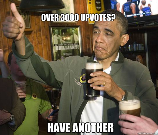 Over 3000 upvotes? have another  Upvoting Obama