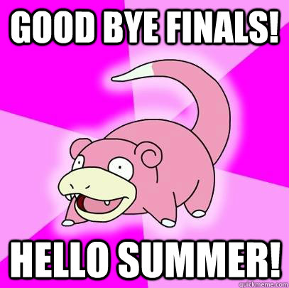 Good bye finals! Hello summer!  Slowpoke
