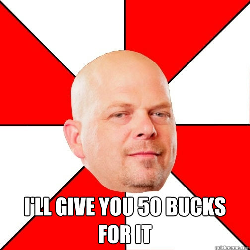  I'll give you 50 bucks for it  Pawn Star