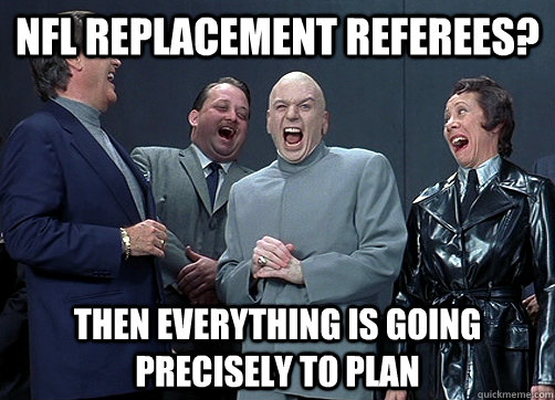 nfl replacement referees? then everything is going precisely to plan - nfl replacement referees? then everything is going precisely to plan  Dr Evil and minions
