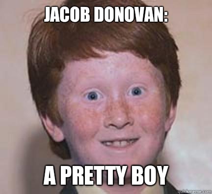 Jacob Donovan: A pretty boy  Over Confident Ginger