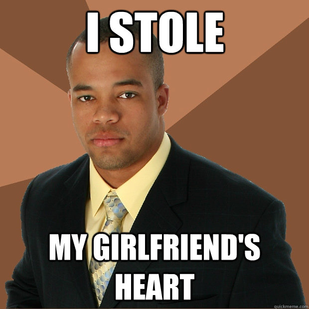 I stole  My girlfriend's heart  Successful Black Man