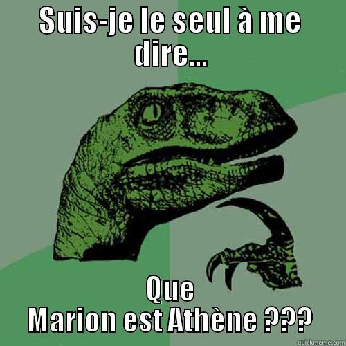 SUIS-JE LE SEUL À ME DIRE... QUE MARION EST ATHÈNE ??? Philosoraptor