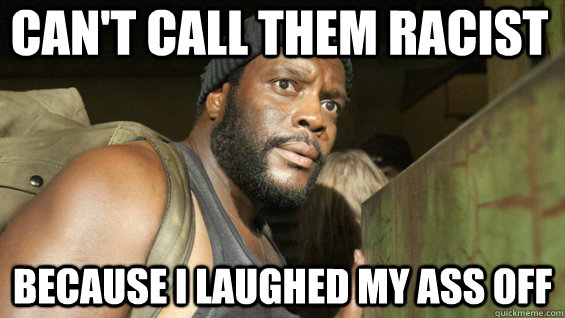 Can't call them racist because I laughed my ass off - Can't call them racist because I laughed my ass off  Black guy on rimgoingtohellforthis