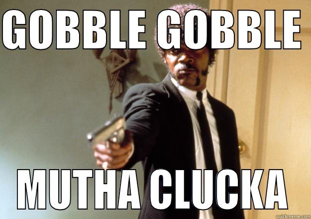GOBBLE GOBBLE  MUTHA CLUCKA Samuel L Jackson