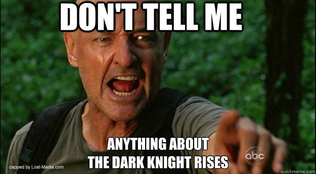 DON't tell me ANYTHING ABOUT
THE DARK KNIGHT RISES  Defensive Locke
