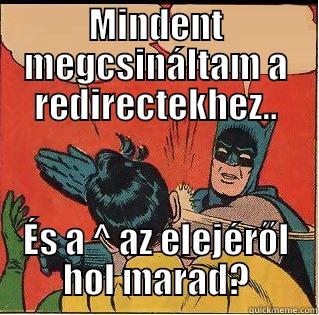 MINDENT MEGCSINÁLTAM A REDIRECTEKHEZ.. ÉS A ^ AZ ELEJÉRŐL HOL MARAD? Slappin Batman