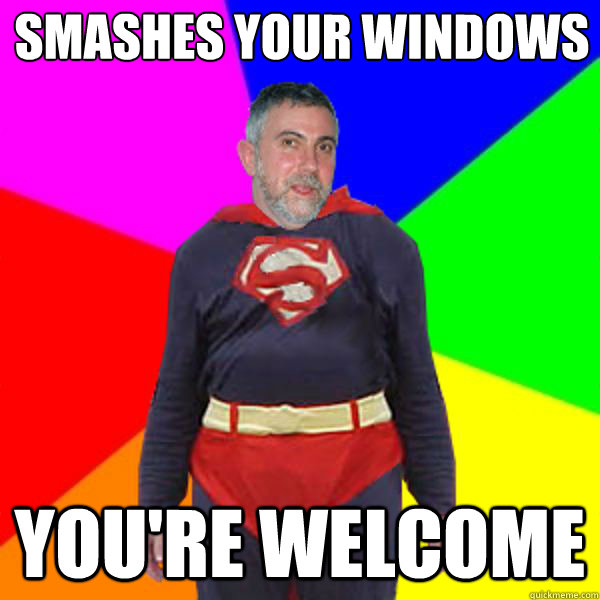 smashes your windows you're welcome  Super Krugman