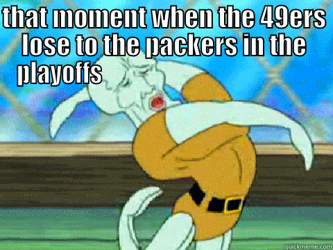 THAT MOMENT WHEN THE 49ERS LOSE TO THE PACKERS IN THE PLAYOFFS                                                Misc