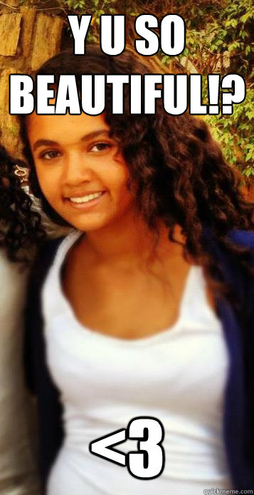 y u so beautiful!? <3 - y u so beautiful!? <3  my love