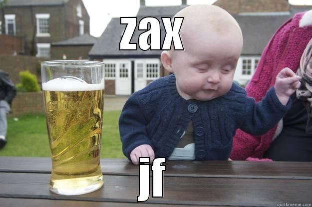 ZAX JF drunk baby