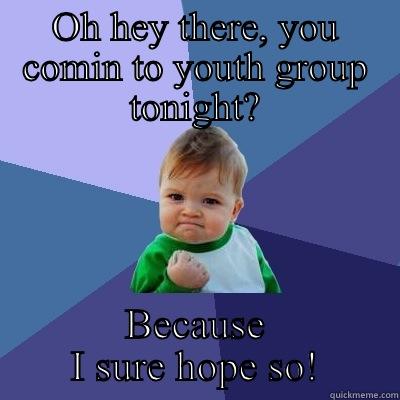 OH HEY THERE, YOU COMIN TO YOUTH GROUP TONIGHT? BECAUSE I SURE HOPE SO! Success Kid