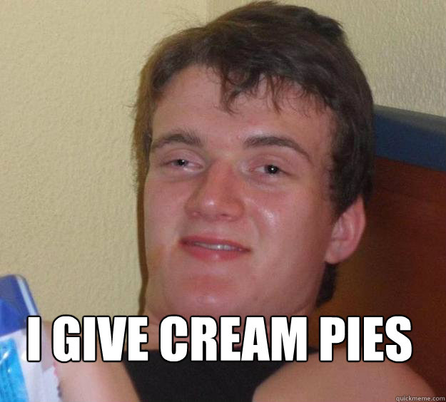  I GIVE CREAM PIES
  10 Guy