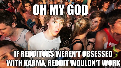 OH MY GOD If redditors weren't obsessed with karma, reddit wouldn't work  Sudden Clarity Clarence