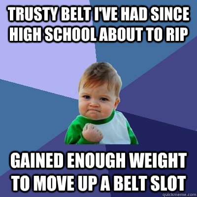trusty belt i've had since high school about to rip gained enough weight to move up a belt slot  Success Kid