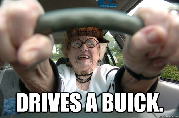  Drives a Buick.  Scumbag Old Lady Driver