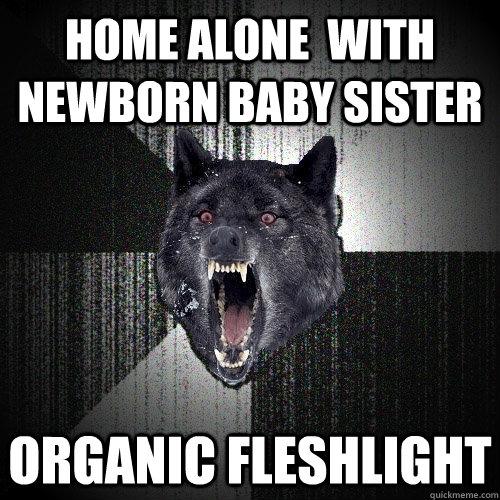 Home alone  with newborn baby sister ORGANic fleshlight  Insanity Wolf