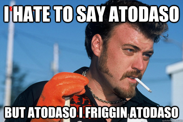 I hate to say atodaso but atodaso i friggin atodaso - I hate to say atodaso but atodaso i friggin atodaso  Ricky