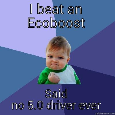 I BEAT AN ECOBOOST SAID NO 5.0 DRIVER EVER Success Kid
