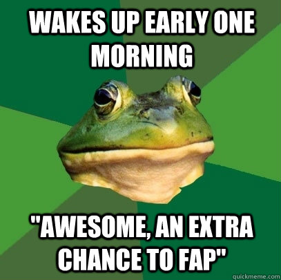 Wakes up early one morning 