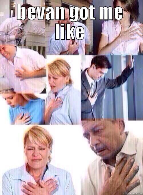 BEVAN GOT ME LIKE  Misc