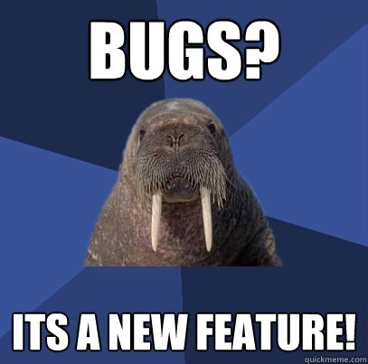 bugs? Its a new feature!  Web Developer Walrus