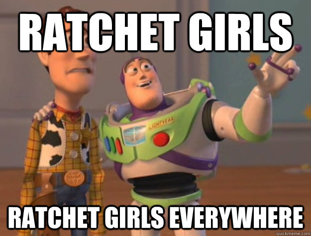ratchet girls ratchet girls everywhere  Buzz Lightyear