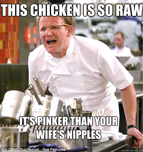 It's pinker than your wife's nipples This chicken is so raw - It's pinker than your wife's nipples This chicken is so raw  Ramsey