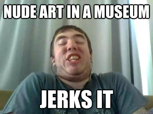 nude art in a museum jerks it  