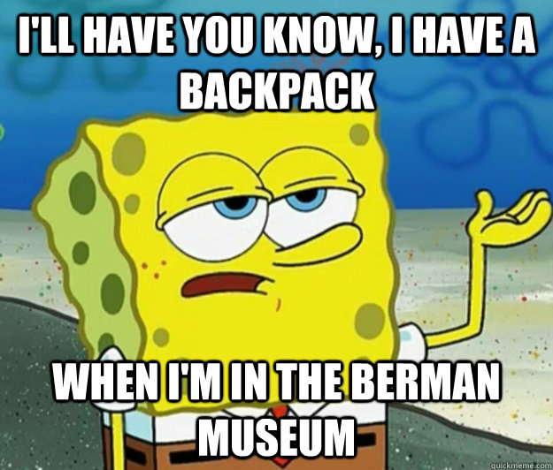 I'll have you know, I have a backpack when i'm in the berman museum  Tough Spongebob
