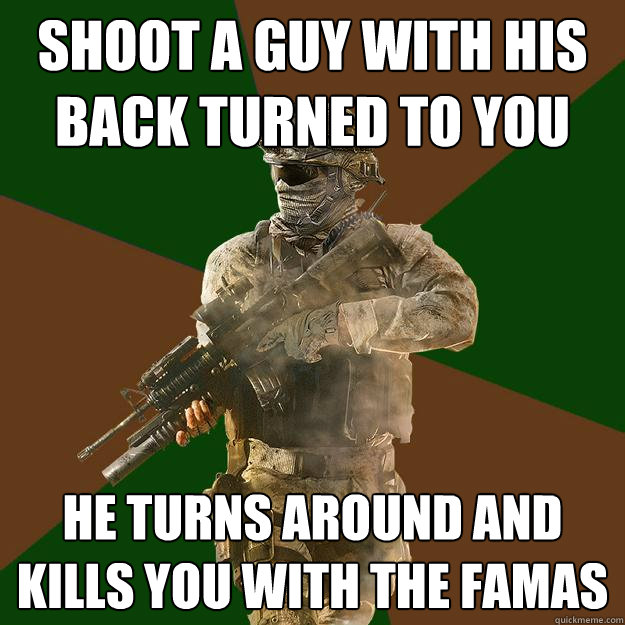 Shoot a guy with his back turned to you he turns around and kills you with the FAMAS  Call of Duty Addict