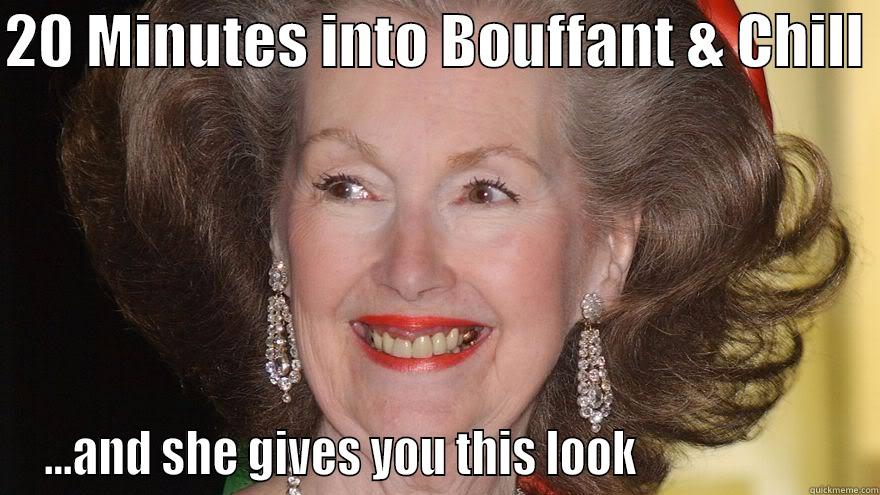 20 MINUTES INTO BOUFFANT & CHILL  ...AND SHE GIVES YOU THIS LOOK                      Misc