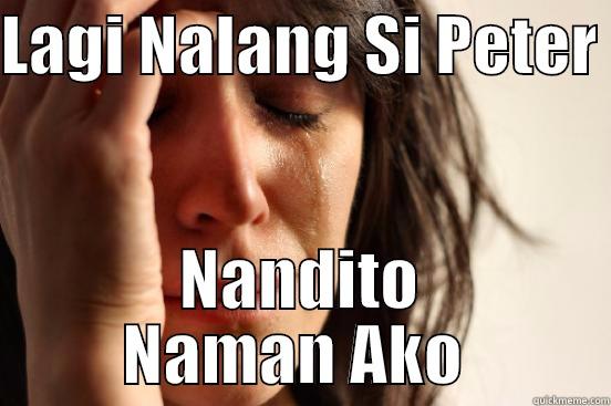 LAGI NALANG SI PETER  NANDITO NAMAN AKO  First World Problems
