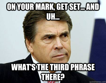 On your mark, get set... and  uh... What's the third phrase there? - On your mark, get set... and  uh... What's the third phrase there?  Forgetful Perry