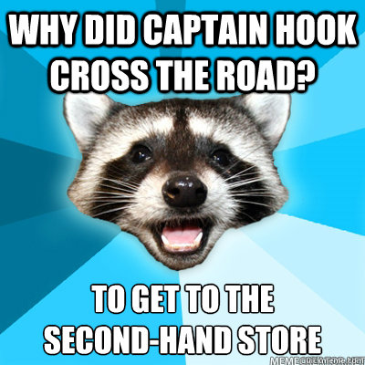 Why did Captain Hook cross the road? To get to the 
second-hand store - Why did Captain Hook cross the road? To get to the 
second-hand store  Misc