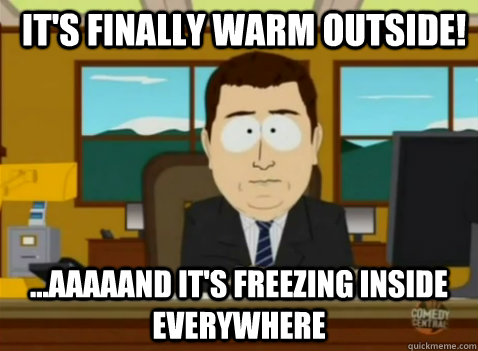 It's finally warm outside! ...aaaaand it's freezing inside everywhere  South Park Banker