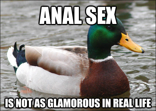 anal sex is not as glamorous in real life  Actual Advice Mallard