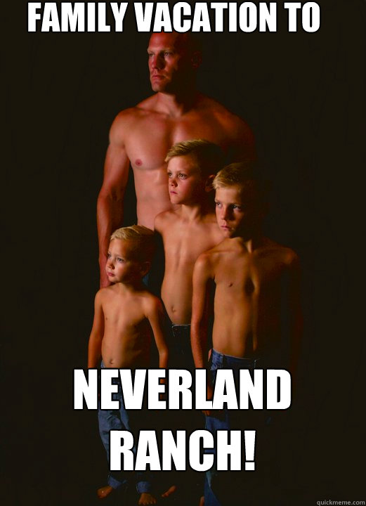 family vacation to neverland ranch! - family vacation to neverland ranch!  Shirtless Pappy