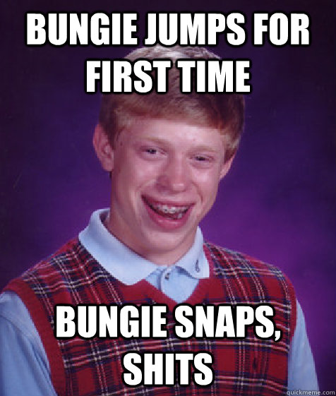 bungie jumps for first time bungie snaps, shits  Bad Luck Brian